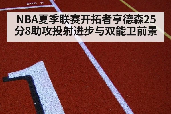 NBA夏季联赛开拓者亨德森25分8助攻投射进步与双能卫前景