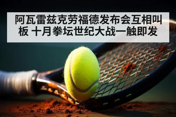 阿瓦雷兹克劳福德发布会互相叫板 十月拳坛世纪大战一触即发